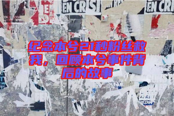 紀(jì)念本兮21秒粉絲救我，回顧本兮事件背后的故事