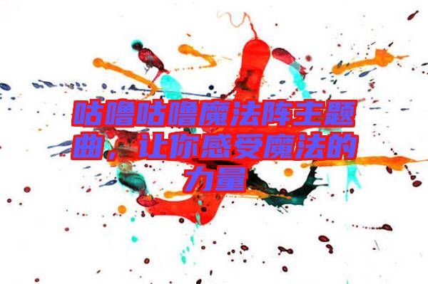 咕嚕咕嚕魔法陣主題曲，讓你感受魔法的力量