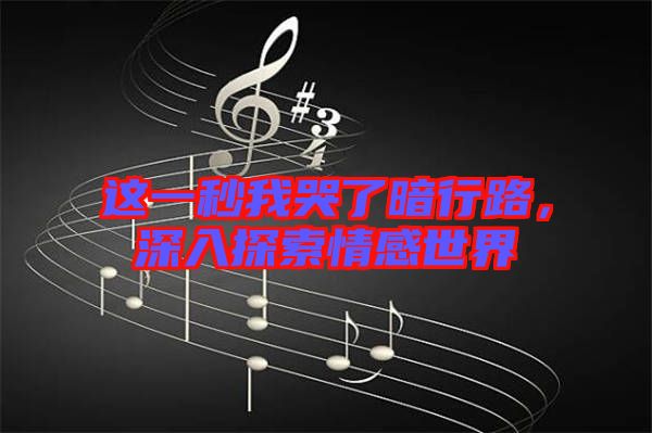 這一秒我哭了暗行路，深入探索情感世界